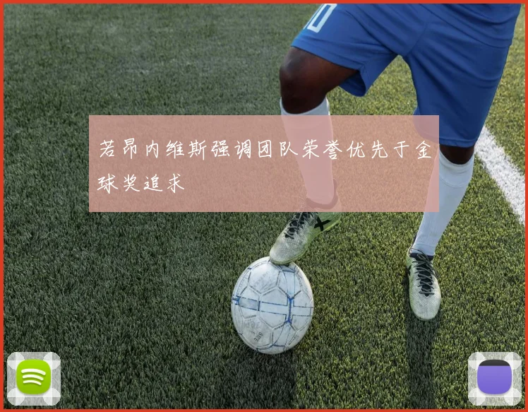 若昂内维斯强调团队荣誉优先于金球奖追求