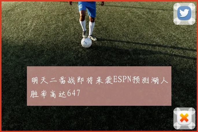 明天二番战即将来袭ESPN预测湖人胜率高达647