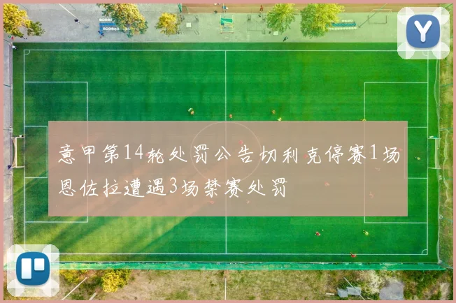 意甲第14轮处罚公告切利克停赛1场恩佐拉遭遇3场禁赛处罚